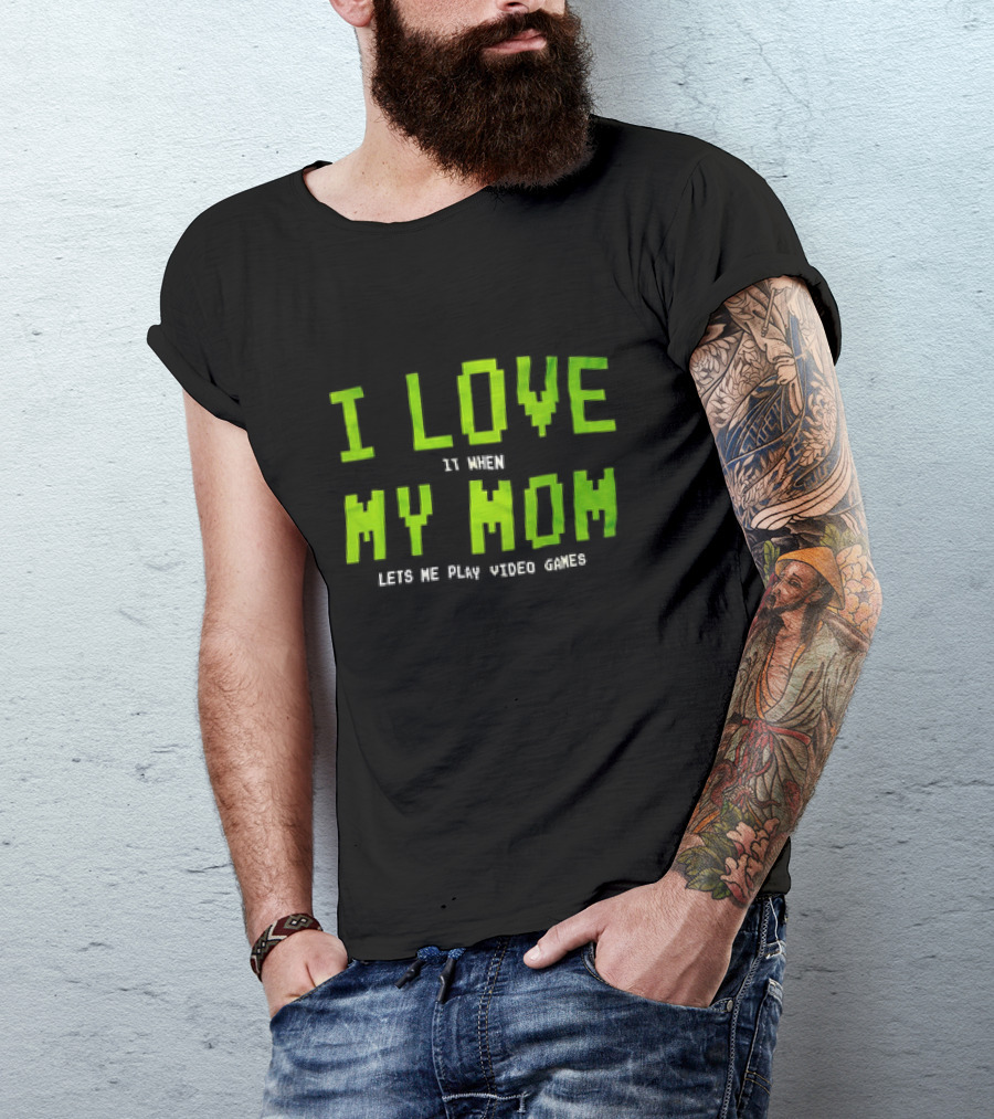 I Love It When My Mom Lets Me Play Video Games T-Shirt