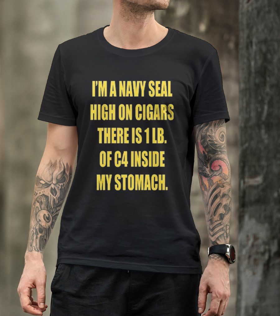 Hudson Mohawke I’m A Navy Seal High On Cigars There Is 1 Lb Of C4 Inside My Stomach T-Shirt