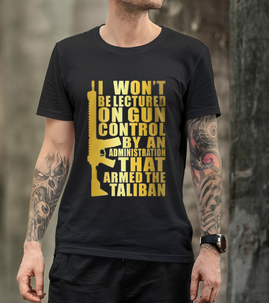 I Won’t Be Lectured On Gun Control By An Administration Funny Text T-Shirt