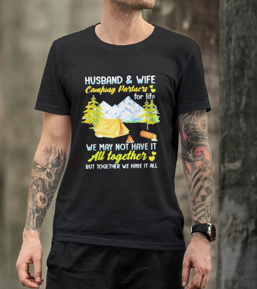 Husband And Wife Camping Partners For Life We May Not Have It All Together But Together We Have It All T-Shirt