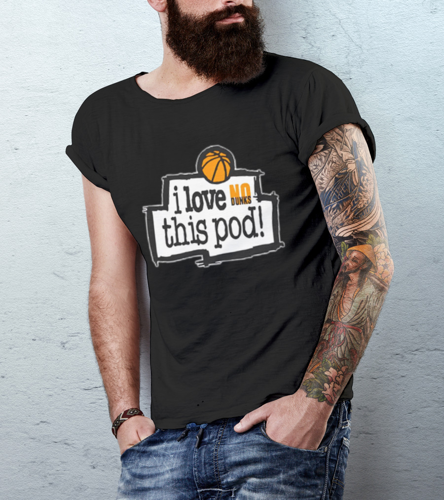 I Love No Dunks This Pod T-Shirt