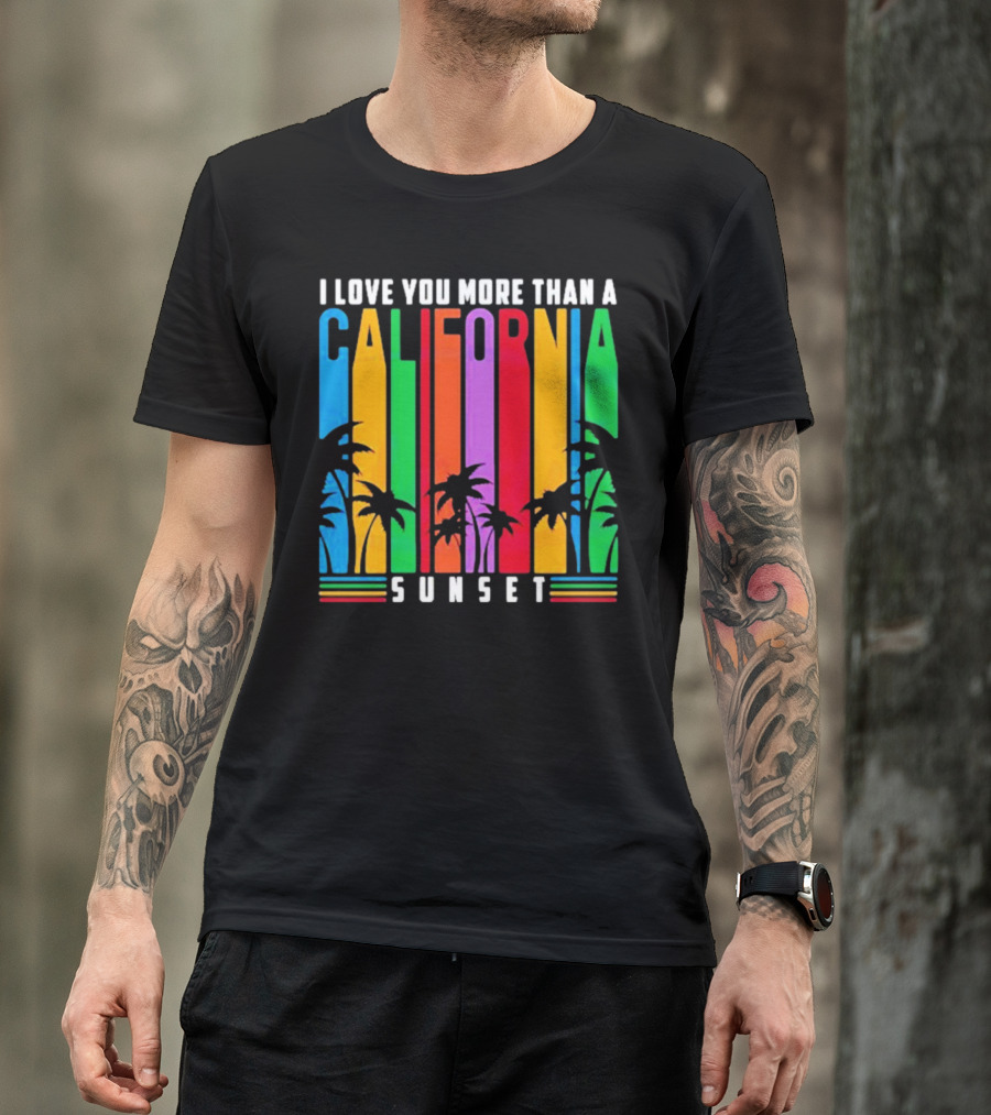 I Love You More Than A California Sunset T-Shirt