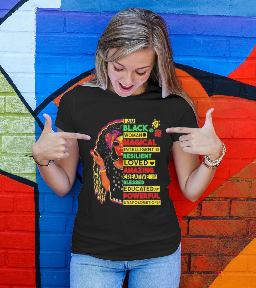 I Am Black Woman Magical Intelligent Loved Amazing Creative Blessed Educated Powerful Unapologetic T-Shirt