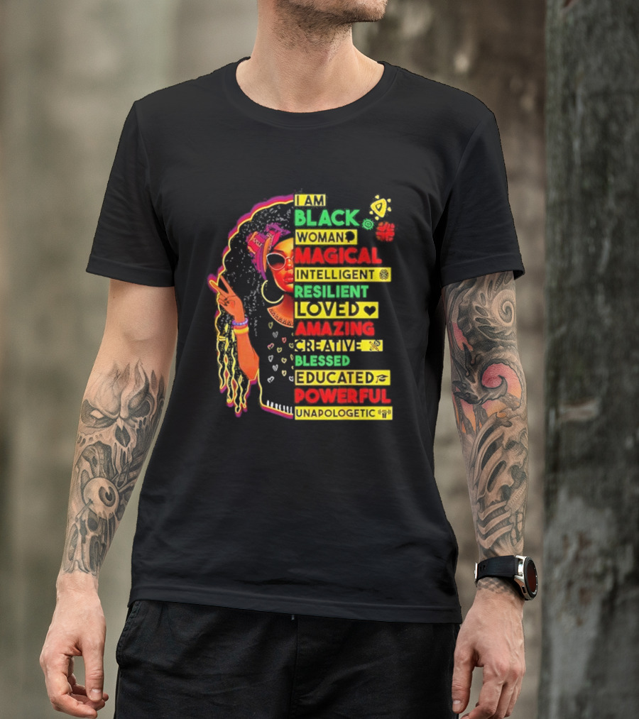 I Am Black Woman Magical Intelligent Loved Amazing Creative Blessed Educated Powerful Unapologetic T-Shirt