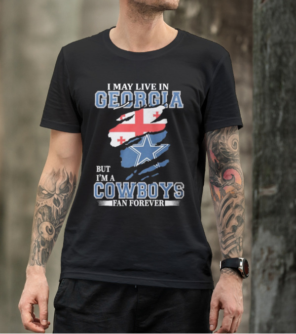 I May Live In Georgia But I’m A Cowboys Fan Forever NFL Dallas Cowboys T-Shirt