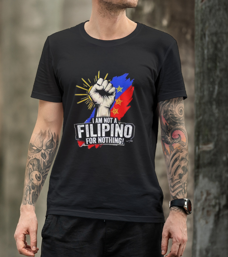 I Am Not Filipino For Nothing Duterte Fight Supporter T-Shirt