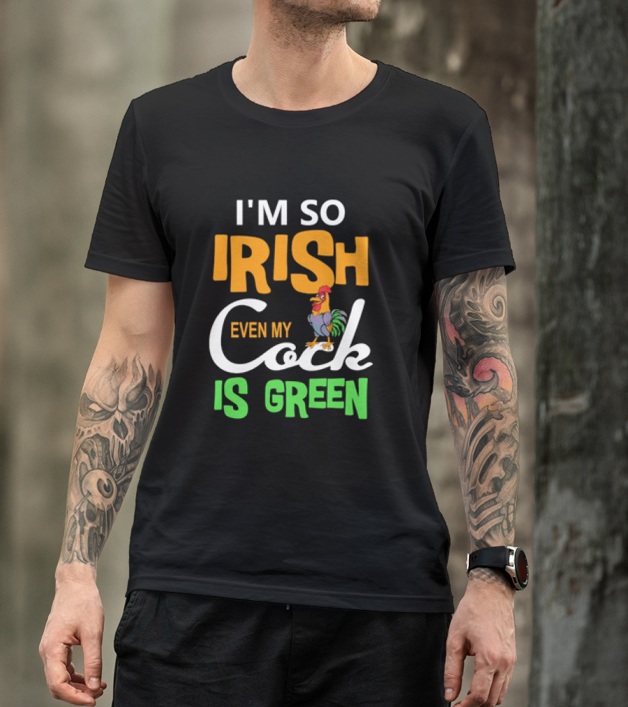I Am So Irish Even My Cock Is Green T-Shirt