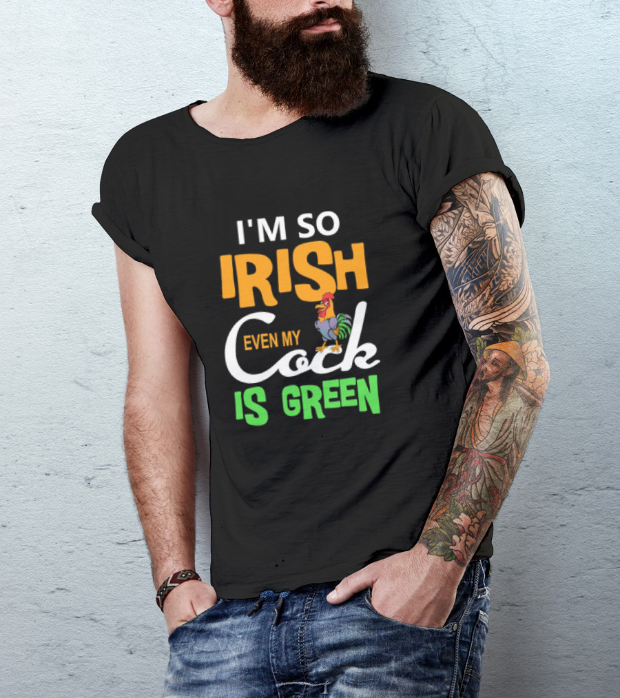 I Am So Irish Even My Cock Is Green T-Shirt