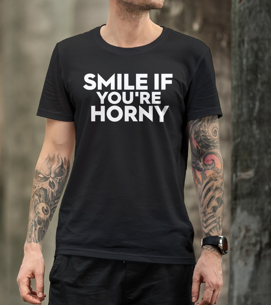 SMILE IF YOU'RE HORNY Funny Sarcasm T-Shirt