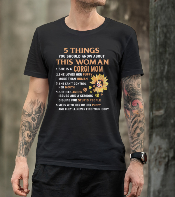 5 Things You Should Know About This Woman Corgi Mom Puppy Human Anger Issues Stupid People T-Shirt