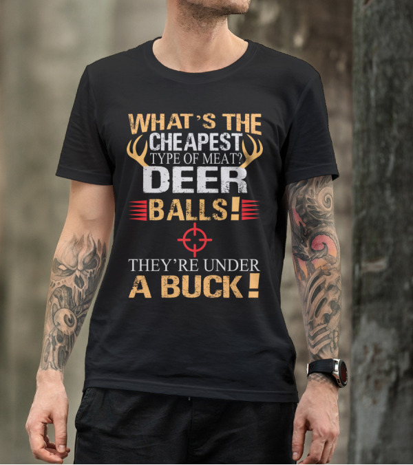 WHAT'S THE CHEAPEST TYPE OF MEAT DEER BALLS THEY'RE UNDER A BUCK T-Shirt