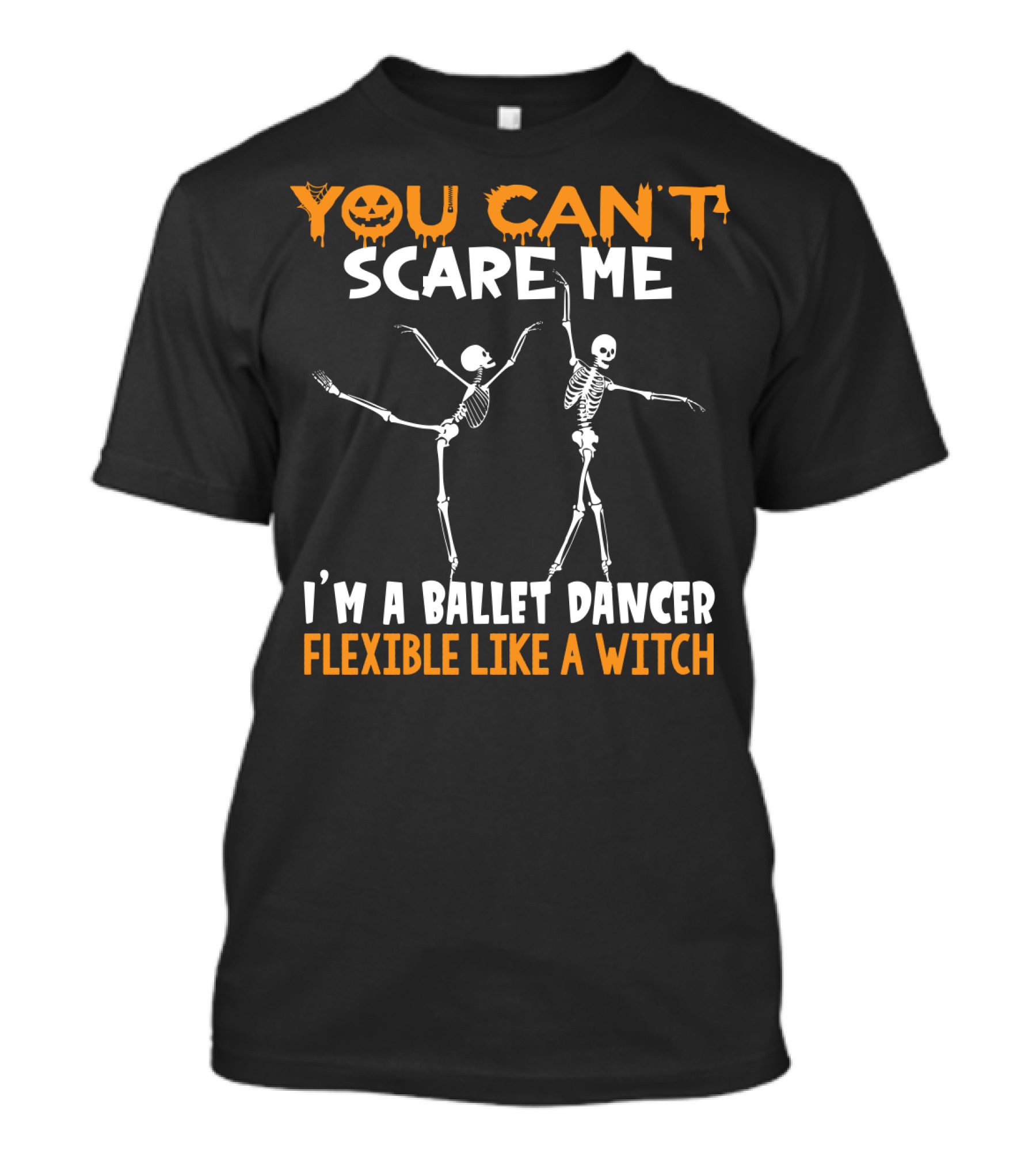 YOU CAN'T SCARE ME I'M A BALLET DANCER FLEXIBLE LIKE A WITCH T-Shirt