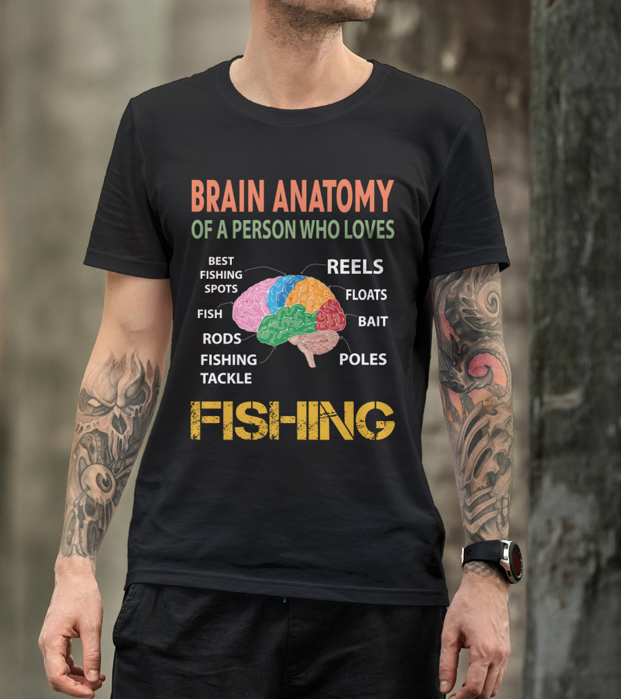 Brain Anatomy Of A Person Who Loves Fishing Best Fishing Spots Fish Rods Tackle Reels Floats Bait Poles T-Shirt