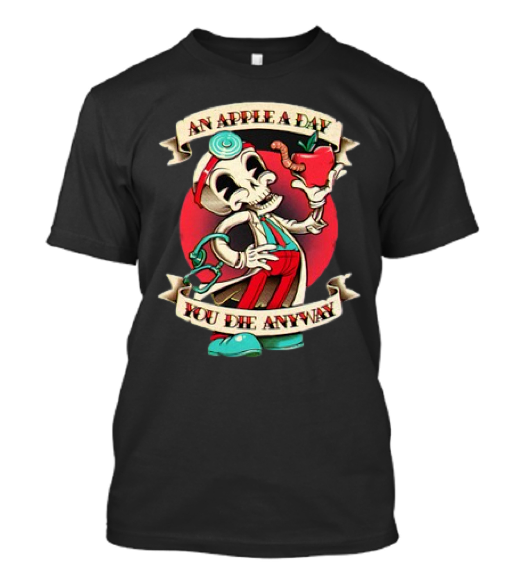 An Apple A Day Skeleton Doctor Holds Wormy Apple You Die Anyway T-Shirt