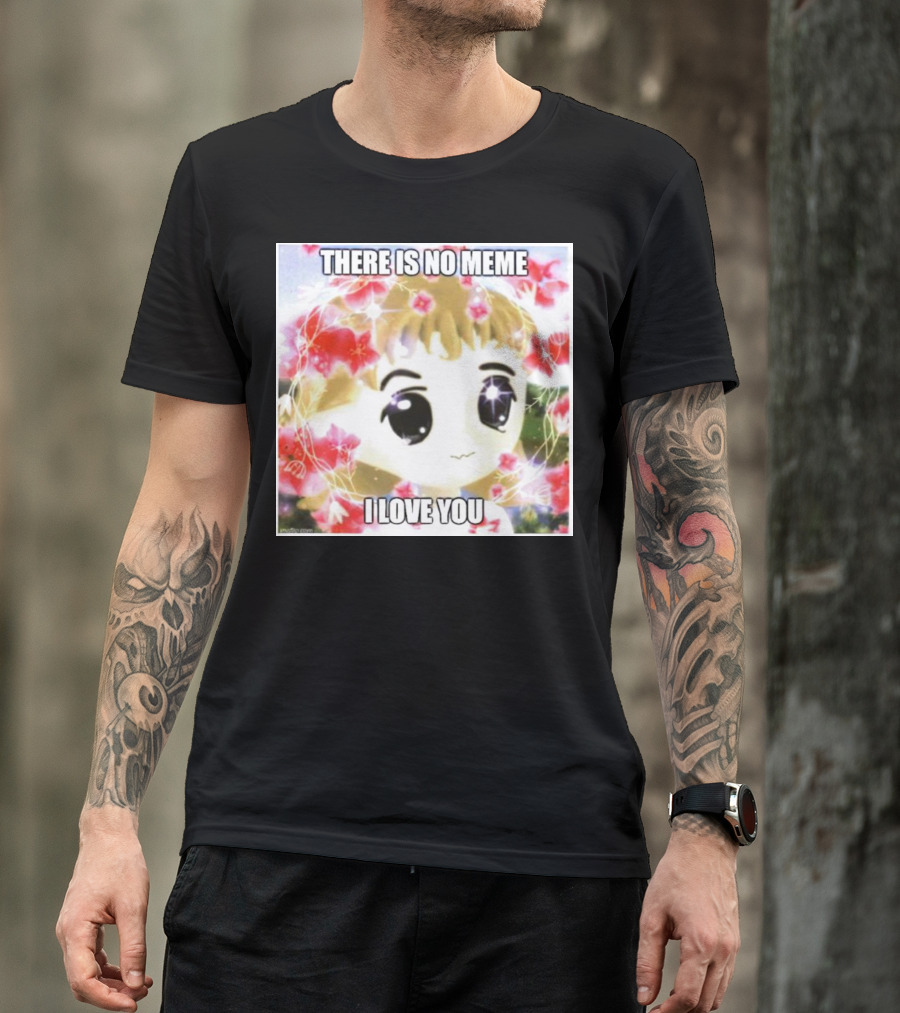 There Is No Meme I Love You Anime Style Floral Background T-Shirt