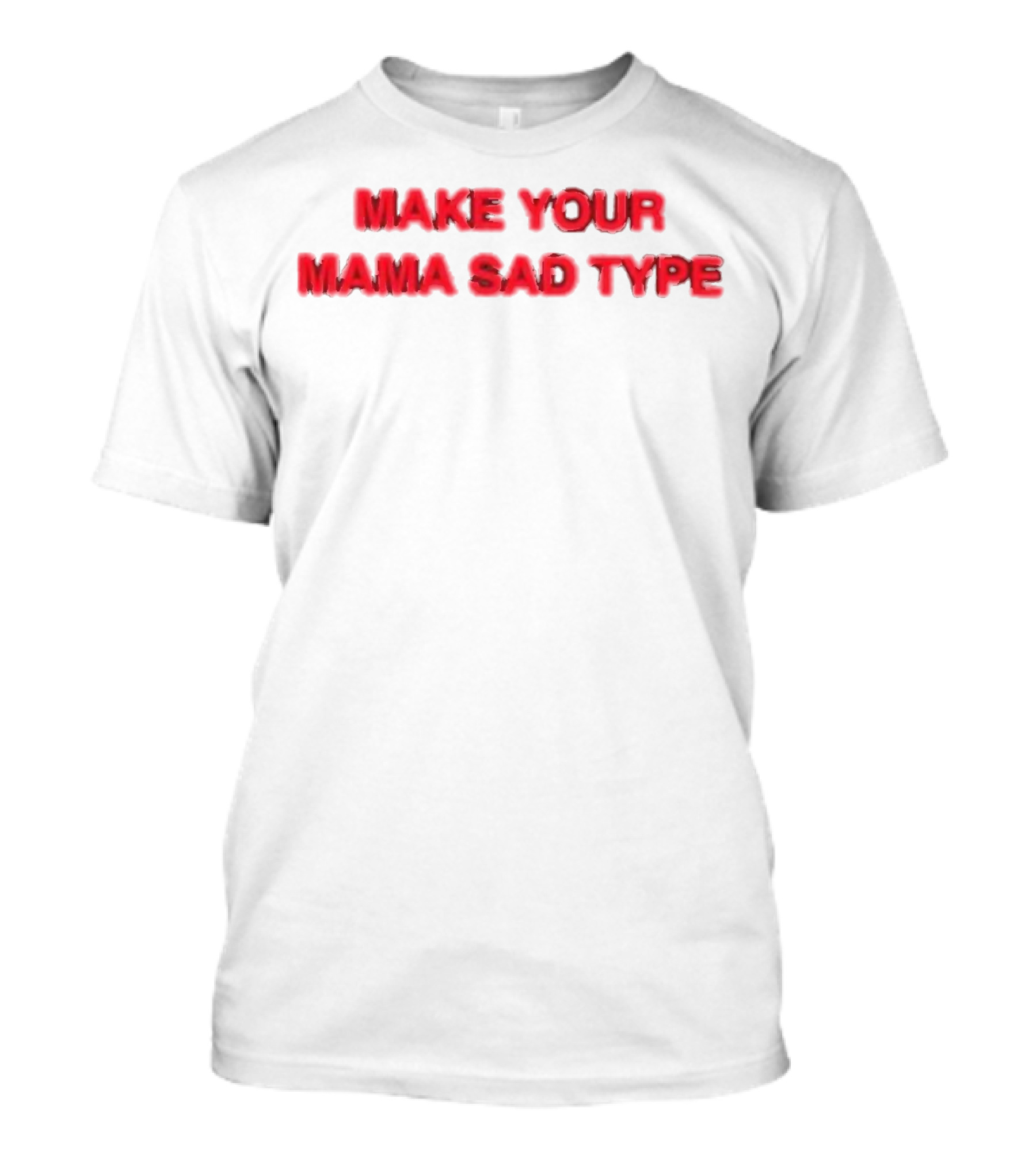 MAKE YOUR MAMA SAD TYPE Billie Eilish Inspired Phrase T-Shirt