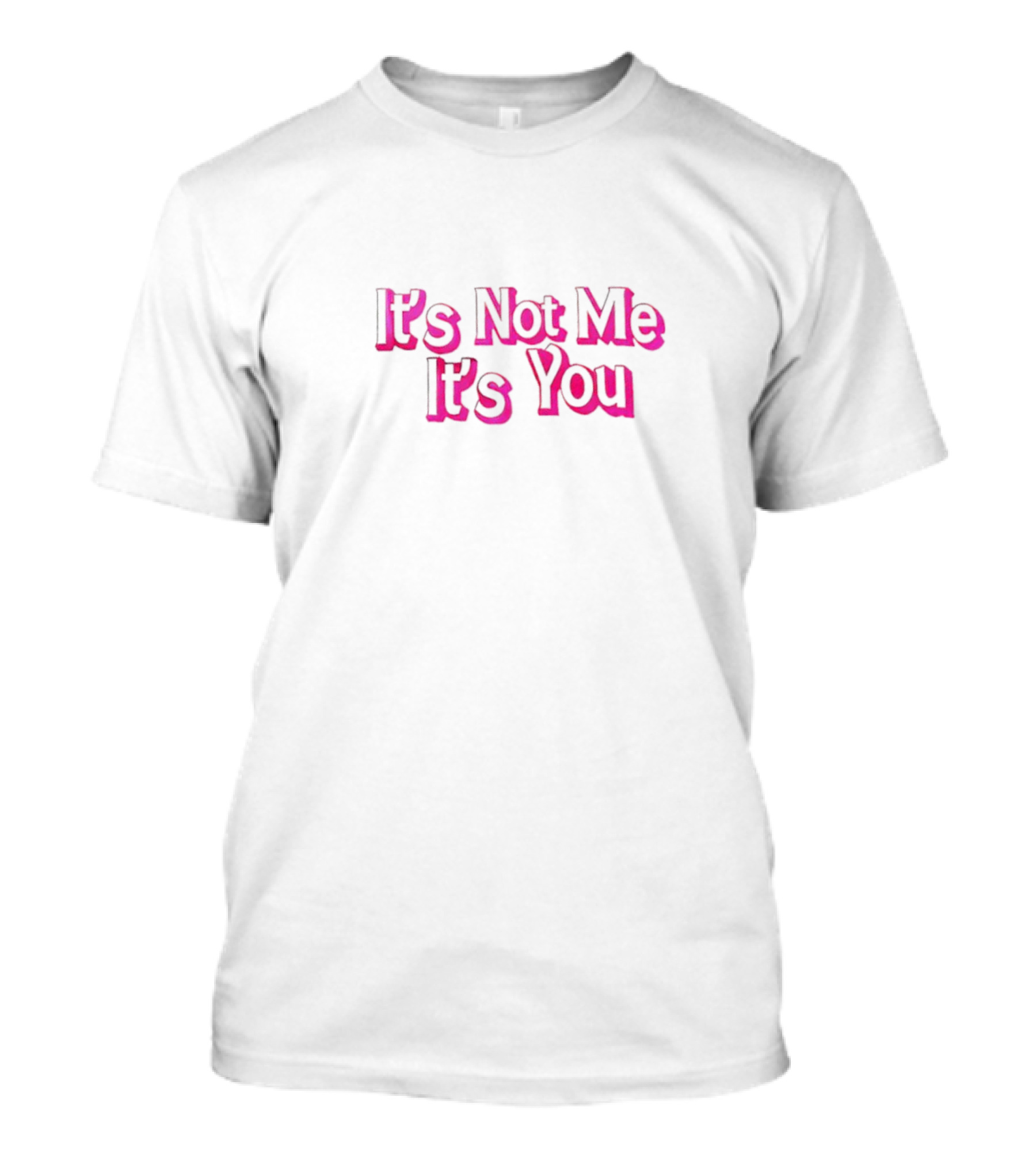 It’s Not Me It’s You T-Shirt