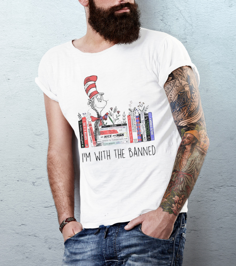Dr Seuss I'm With The Banned Cat In The Hat Of Mice And Men To Kill A Mockingbird The Color Purple The Handmaid's Tale 1984 T-Shirt