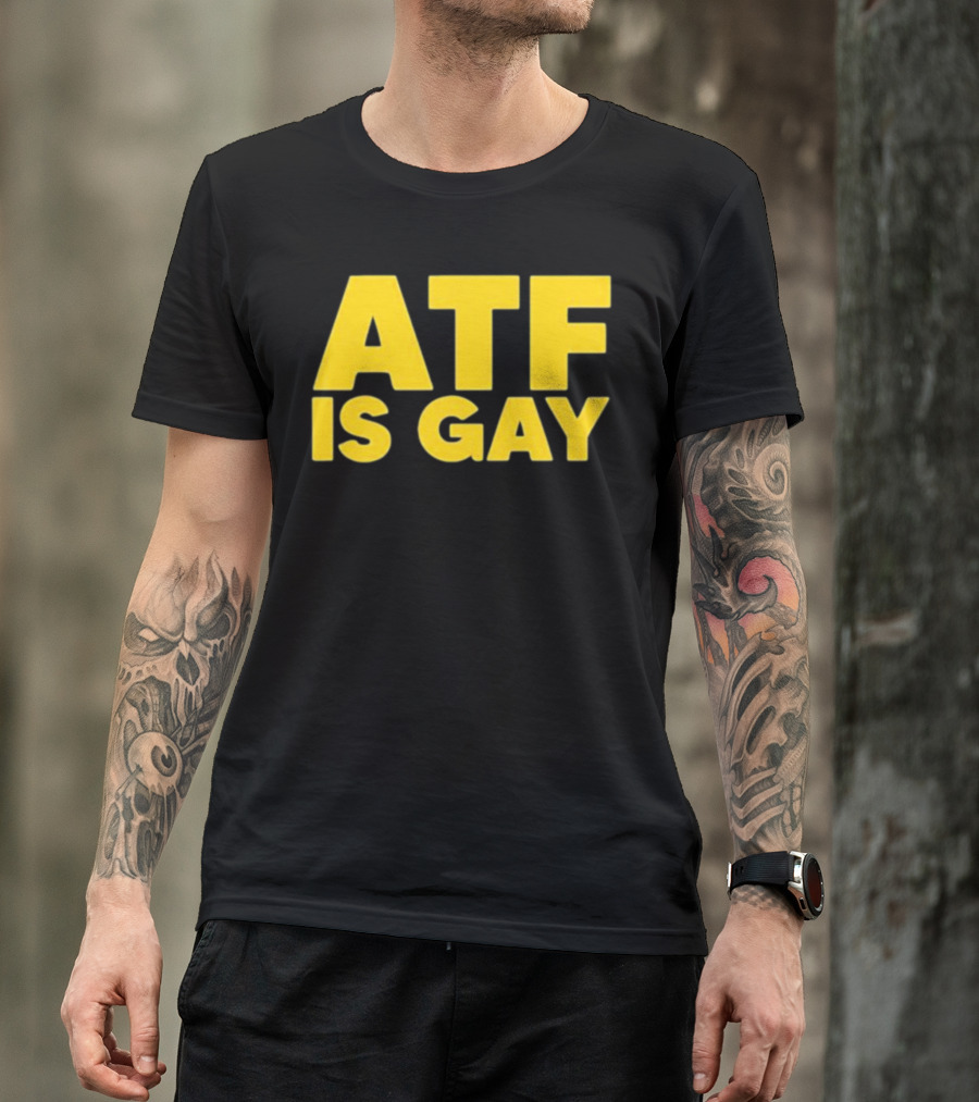 ATF Is Gay T-Shirt