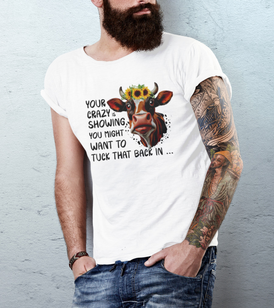 Cow Sunflower Your Crazy Is Showing Tuck That Back In T-Shirt