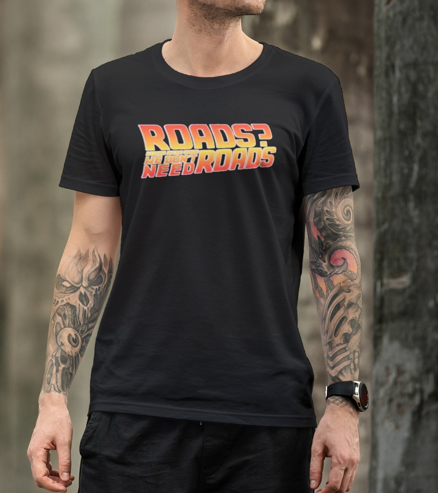Roads Where We’re Going We Don’t Need Roads Back To The Future T-Shirt