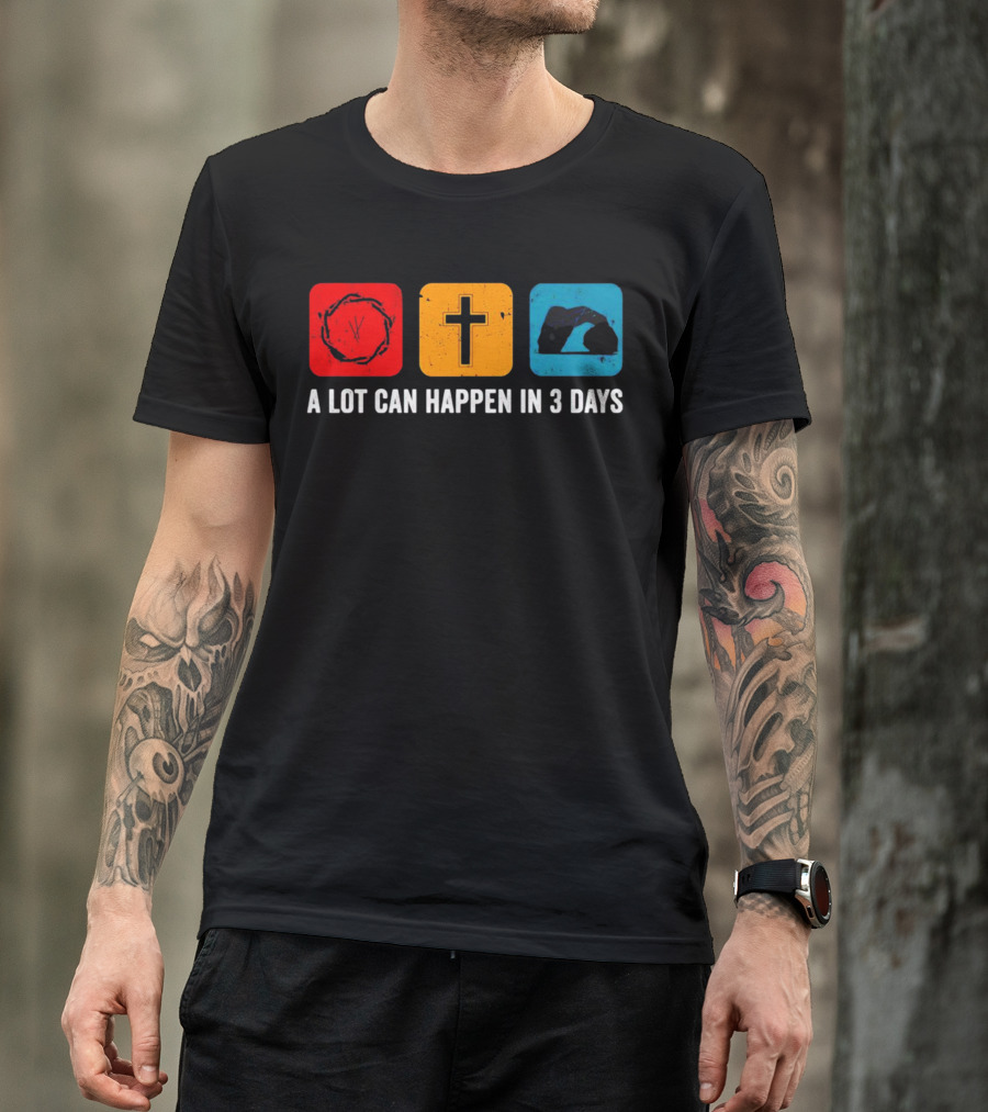 A Lot Can Happen In 3 Days Crown Of Thorns Cross Tomb T-Shirt