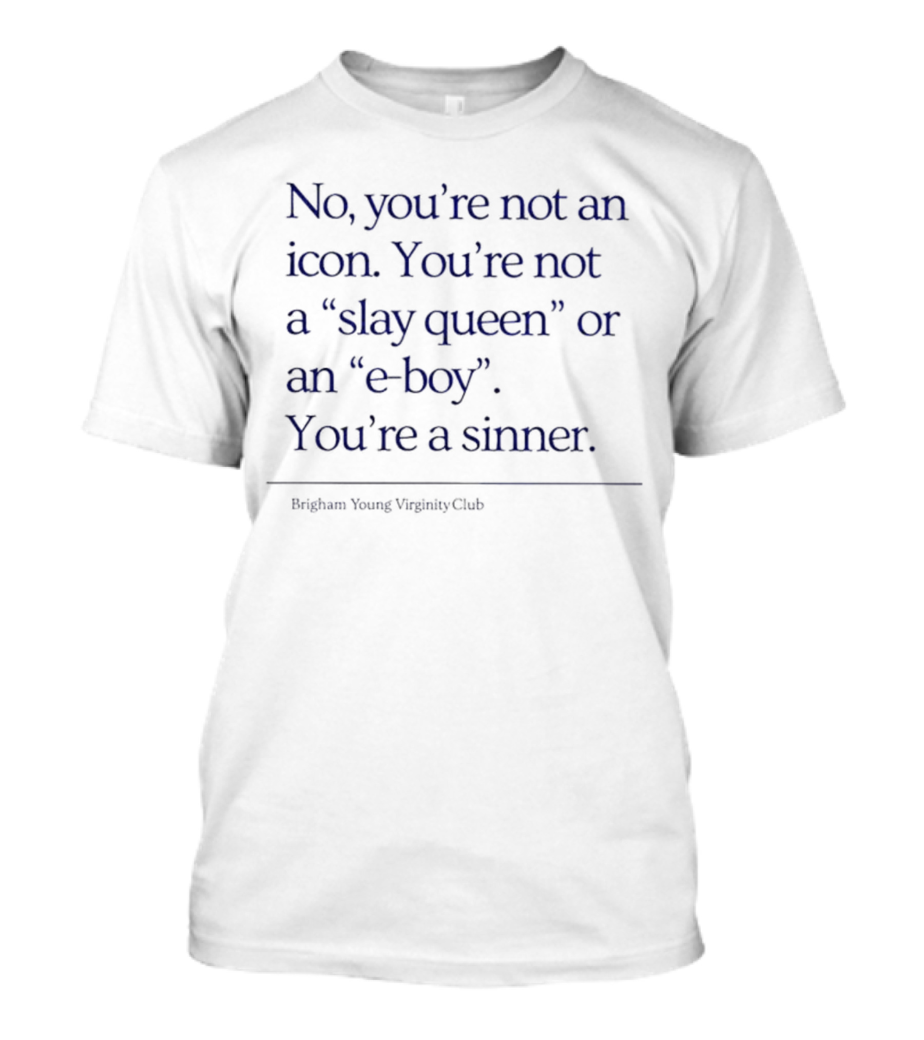 No You’re Not An Icon You’re Not A Slay Queen Or E Boy You’re A Sinner Brigham Young Virginity Club T-Shirt