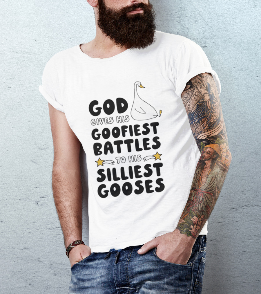 God Gives His Goofiest Battles To His Silliest Gooses Goose T-Shirt