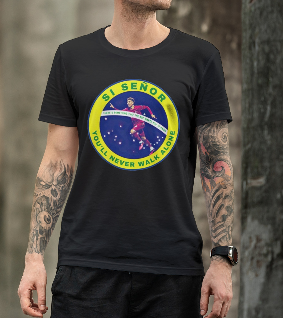 SI SEÑOR There’s Something That The Kop Wants You To Know You’ll Never Walk Alone T-Shirt