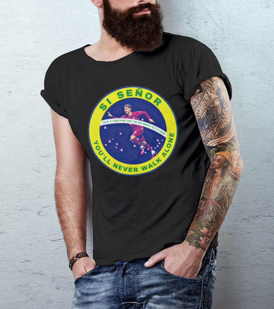 SI SEÑOR There’s Something That The Kop Wants You To Know You’ll Never Walk Alone T-Shirt