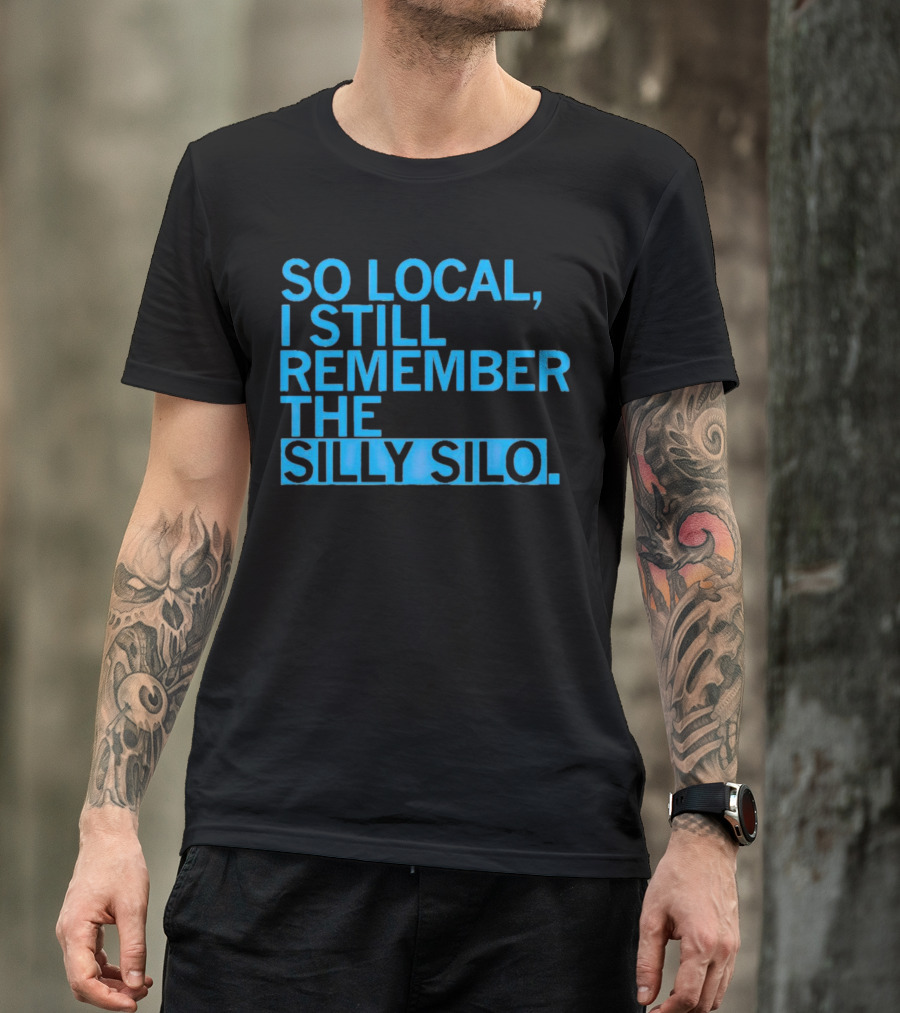 SO LOCAL I STILL REMEMBER THE SILLY SILO T-Shirt