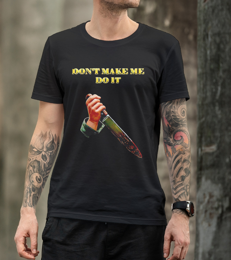 DON'T MAKE ME DO IT Knife In Hand T-Shirt
