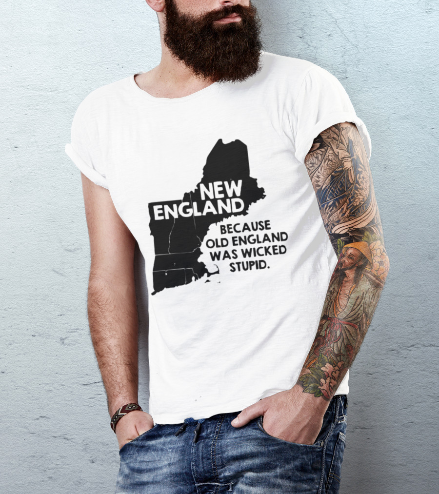 New England Map Outline Because Old England Was Wicked Stupid T-Shirt
