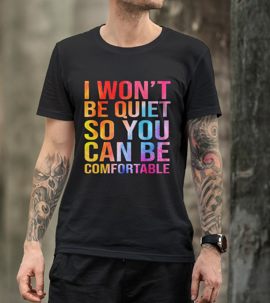 I Won’t Be Quiet So You Can Be Comfortable Colorful Typography Mix T-Shirt