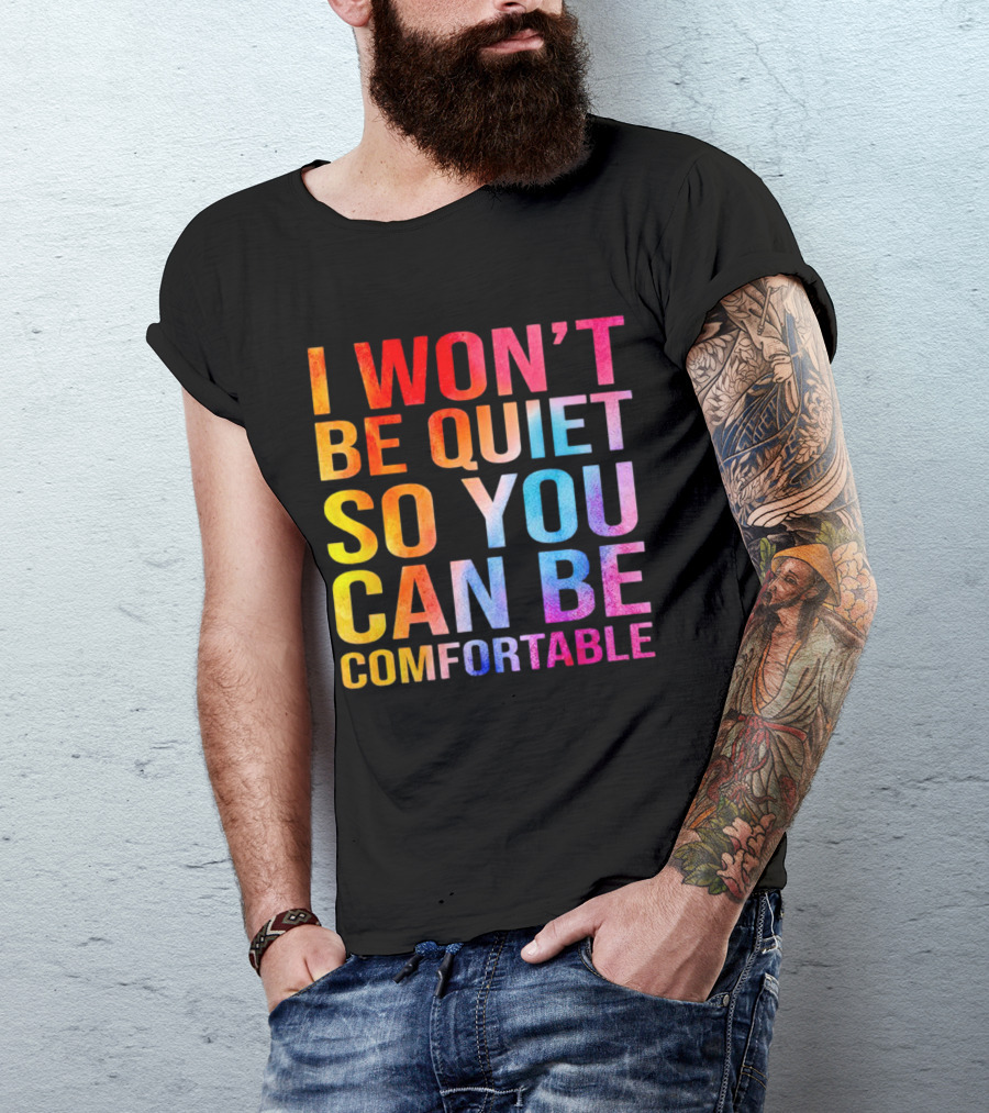 I Won’t Be Quiet So You Can Be Comfortable Colorful Typography Mix T-Shirt