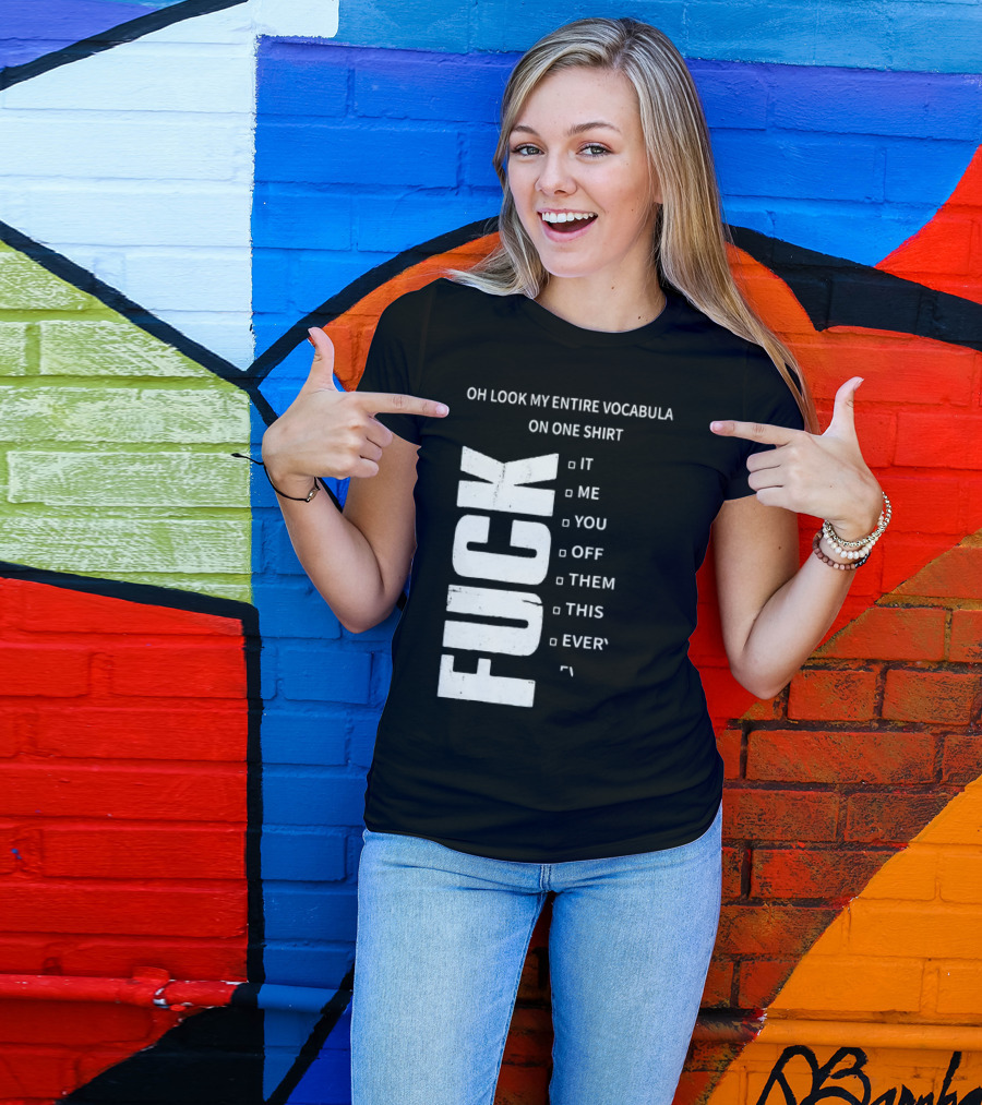 Oh Look My Entire Vocabulary On One Shirt F--- It Me You Off Them This Everything T-Shirt