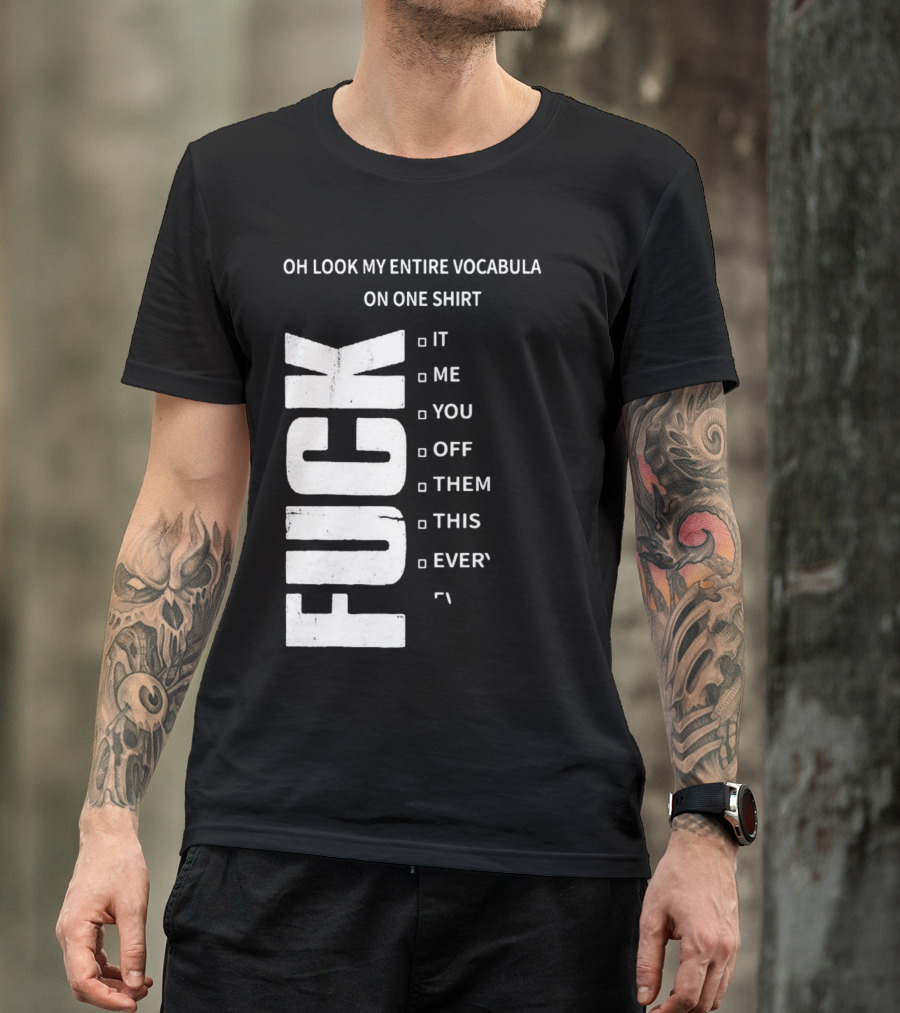 Oh Look My Entire Vocabulary On One Shirt F--- It Me You Off Them This Everything T-Shirt