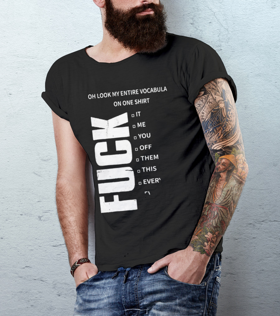 Oh Look My Entire Vocabulary On One Shirt F--- It Me You Off Them This Everything T-Shirt