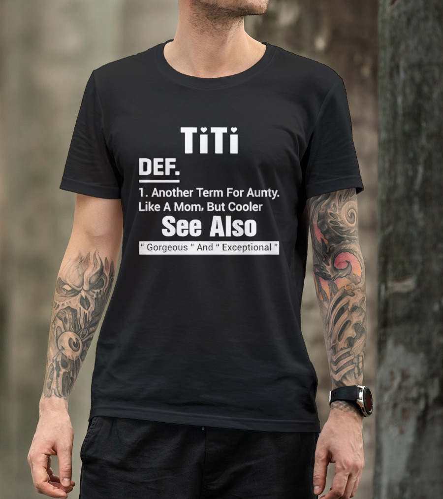 Titi Def Another Term For Aunty Like A Mom But Cooler See Also Gorgeous And Exceptional T-Shirt