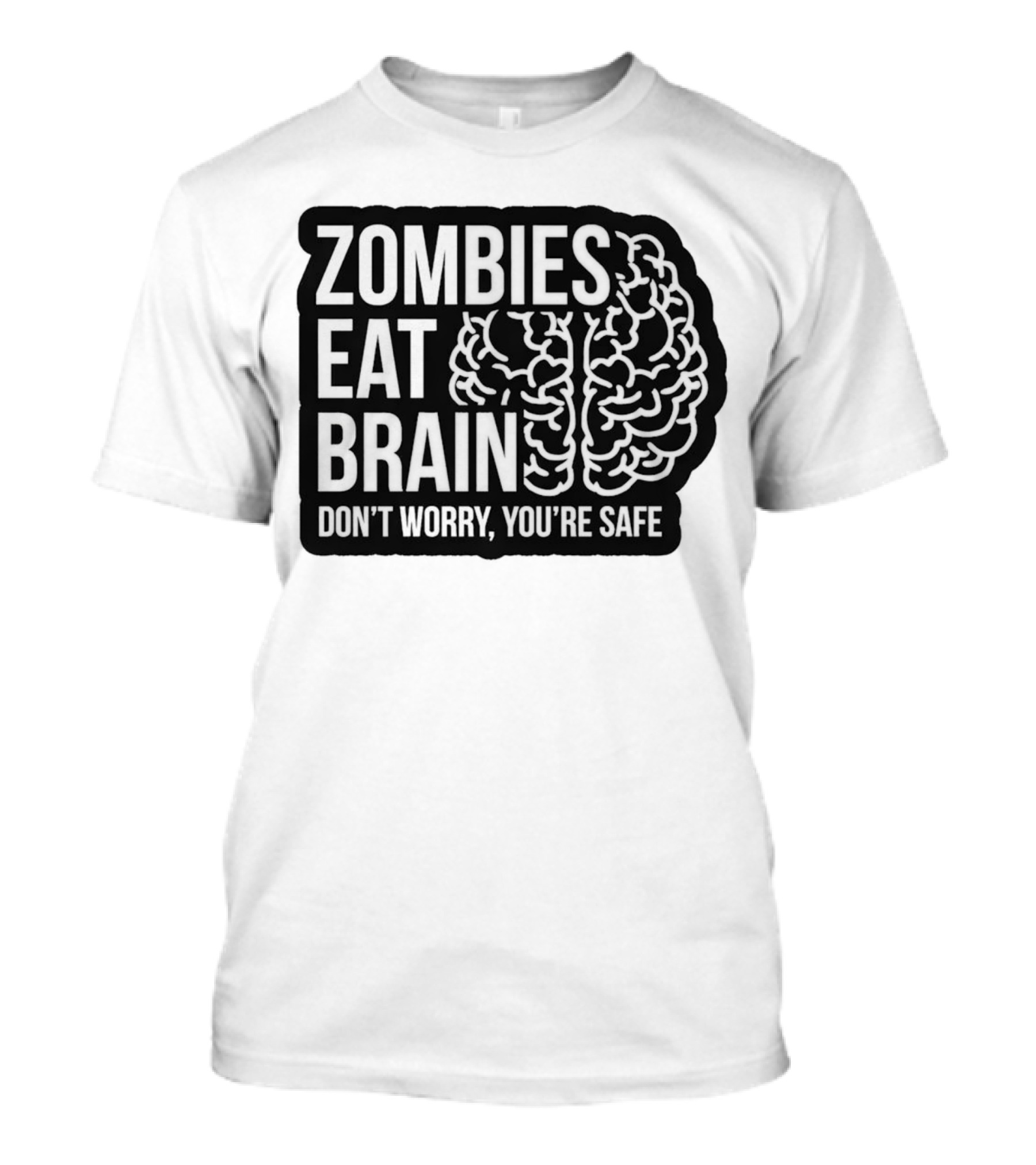 Zombies Eat Brain Don't Worry You're Safe T-Shirt