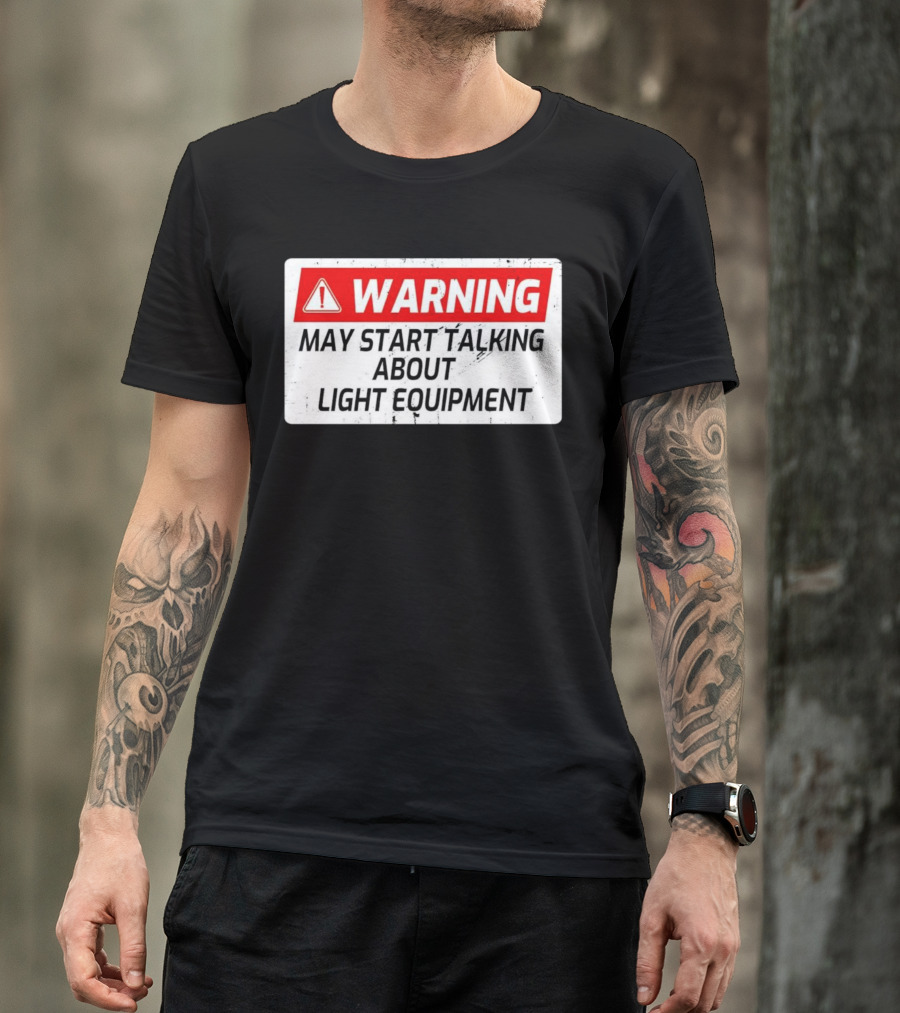 Warning May Start Talking About Light Equipment T-Shirt