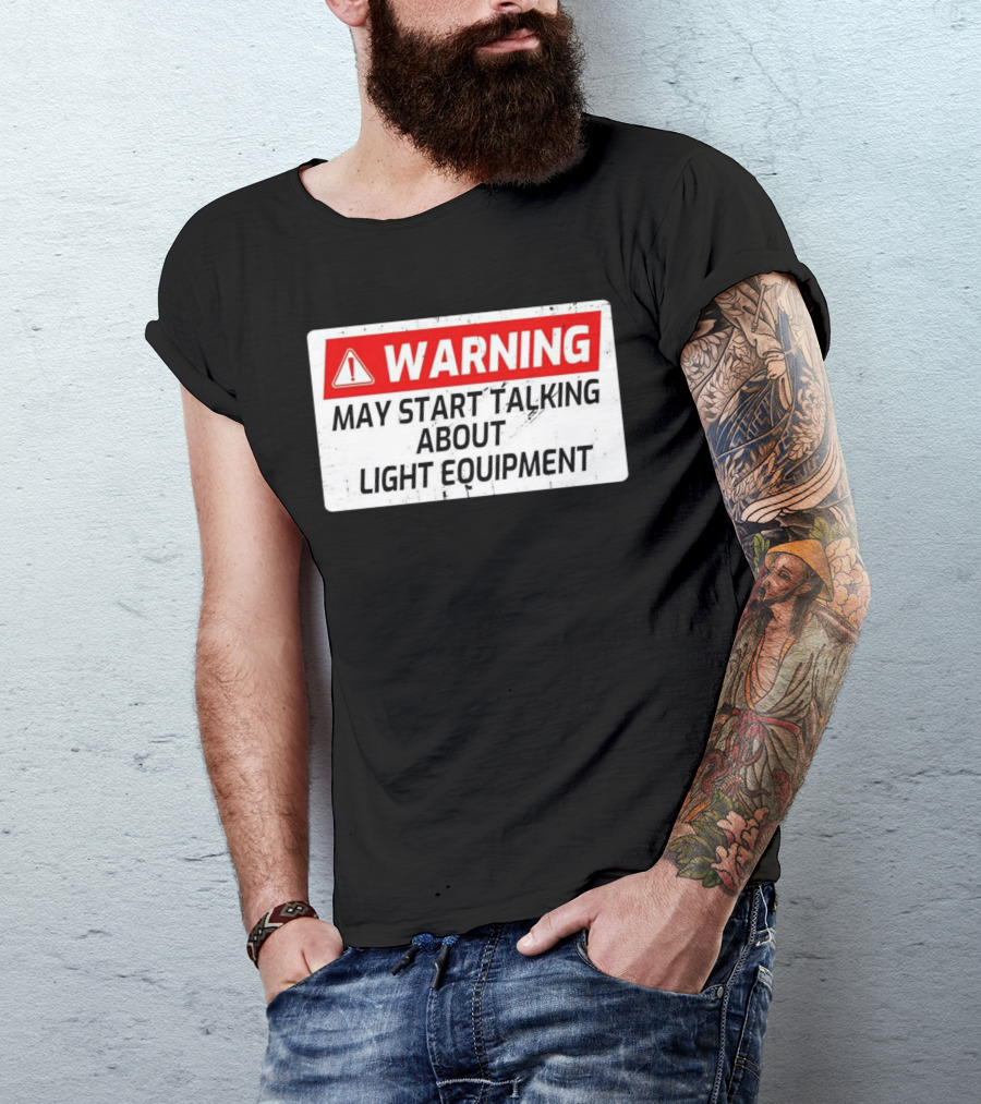 Warning May Start Talking About Light Equipment T-Shirt