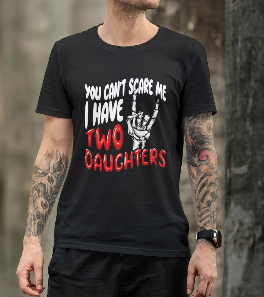 You Can’t Scare Me I Have Two Daughters Skeleton Hand Gesture T-Shirt