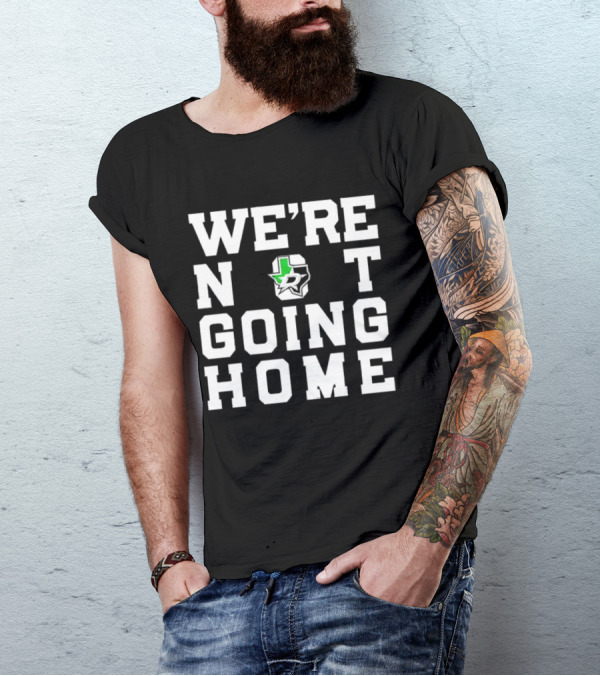 Dallas Stars We're Not Going Home T-Shirt