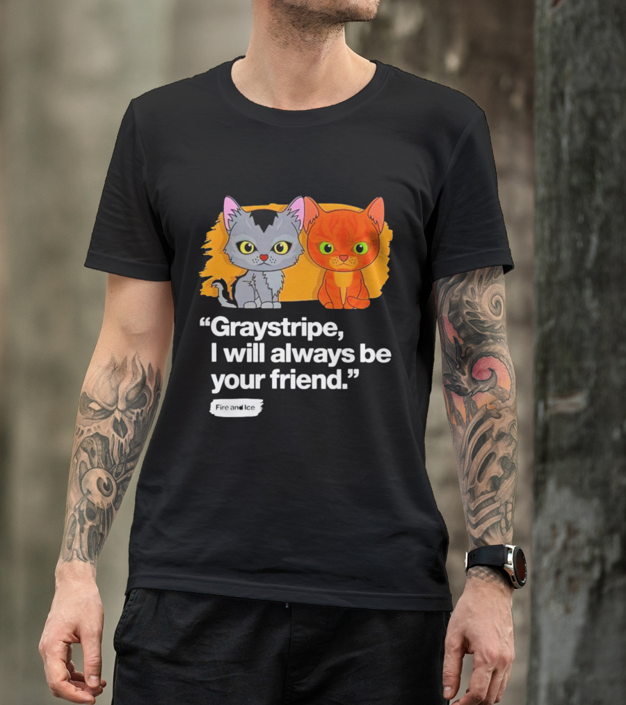 Graystripe I Will Always Be Your Friend Fire And Ice T-Shirt