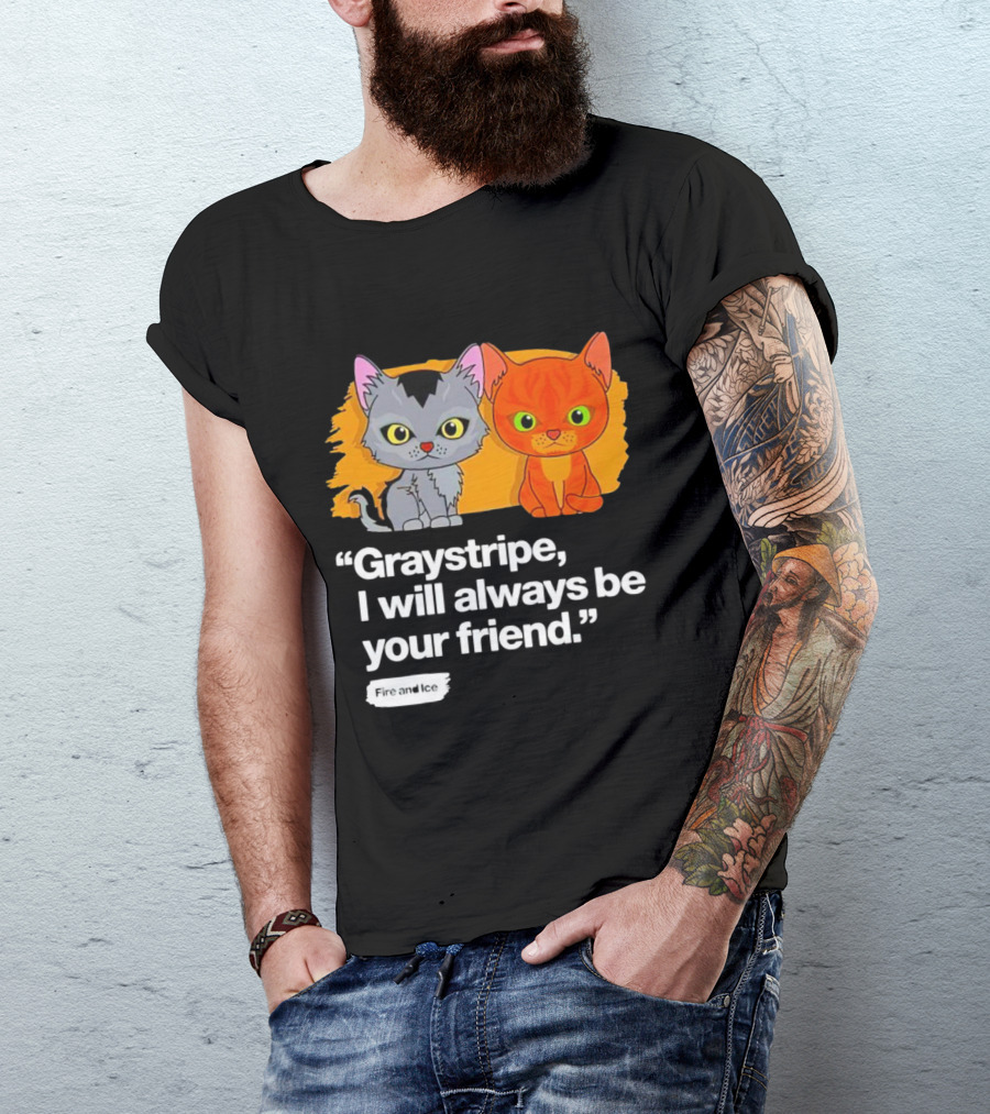 Graystripe I Will Always Be Your Friend Fire And Ice T-Shirt