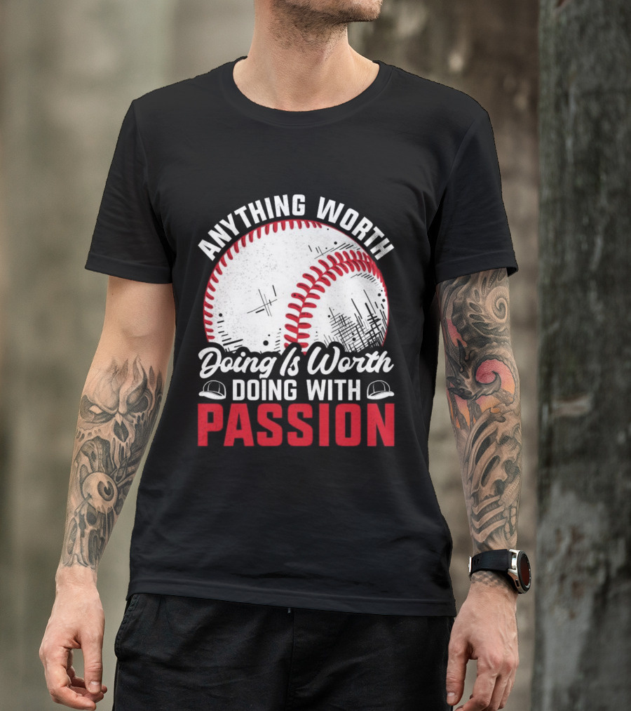 Anything Worth Doing Is Worth Doing With Passion Baseball T-Shirt