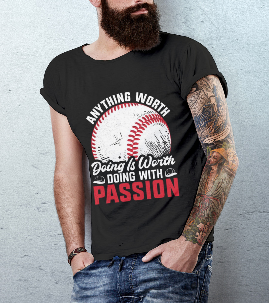 Anything Worth Doing Is Worth Doing With Passion Baseball T-Shirt