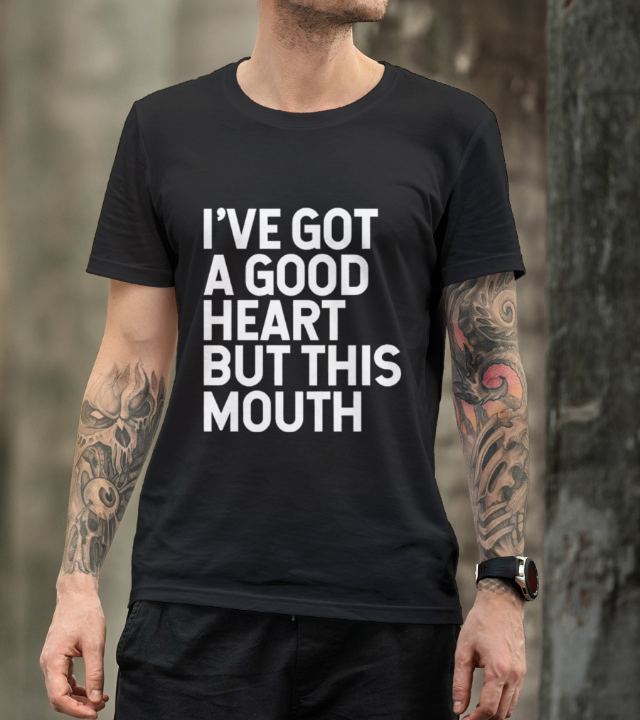 I’ve Got A Good Heart But This Mouth T-Shirt