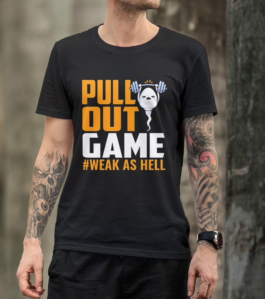 PULL OUT GAME WEAK AS HELL T-Shirt